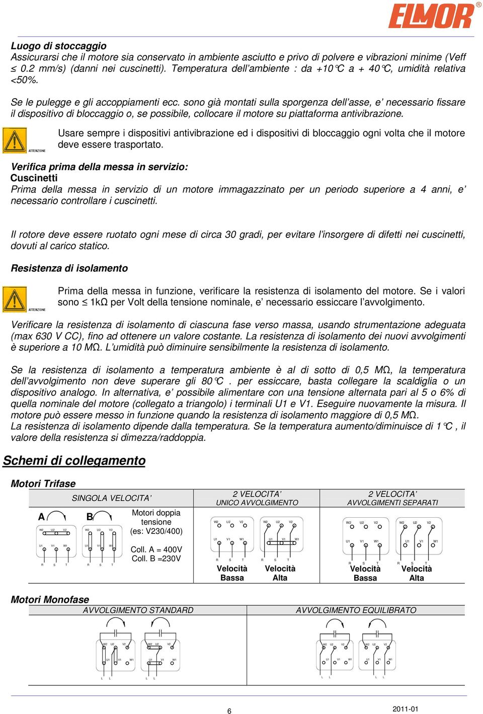 sono già montati sulla sporgenza dell asse, e necessario fissare il dispositivo di bloccaggio o, se possibile, collocare il motore su piattaforma antivibrazione.