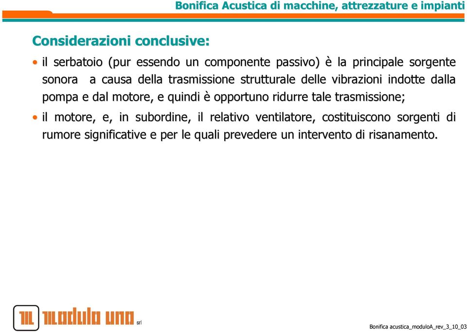 quindi è opportuno ridurre tale trasmissione; il motore, e, in subordine, il relativo ventilatore,