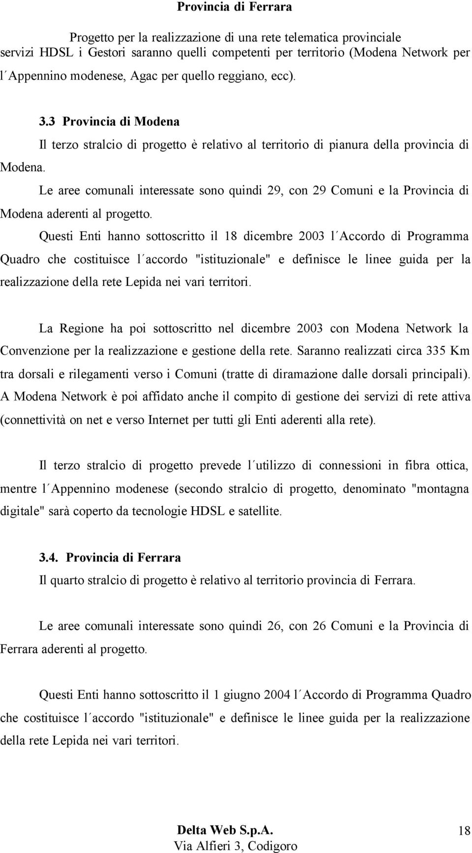 Le aree comunali interessate sono quindi 29, con 29 Comuni e la Provincia di Modena aderenti al progetto.