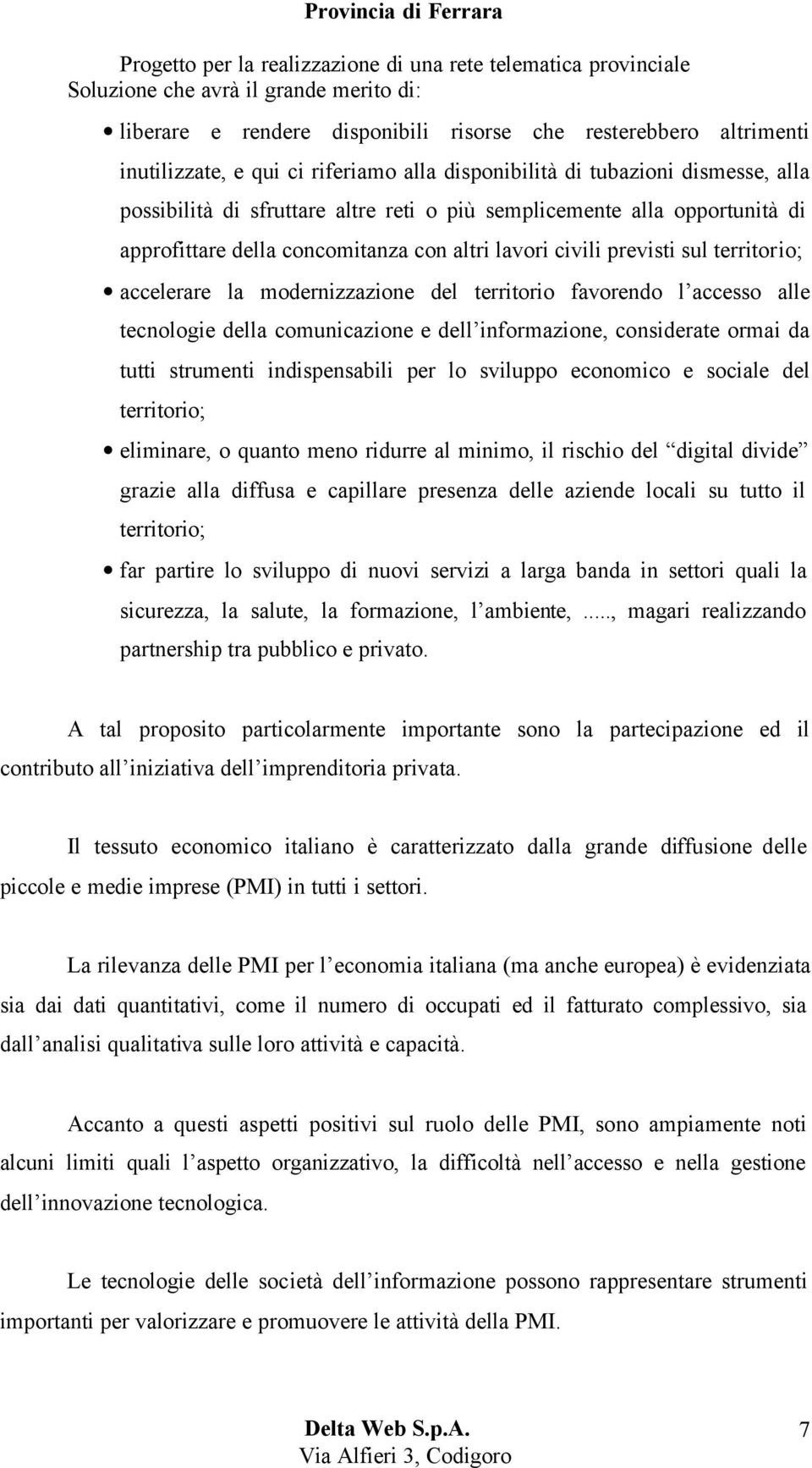 l accesso alle tecnologie della comunicazione e dell informazione, considerate ormai da tutti strumenti indispensabili per lo sviluppo economico e sociale del territorio; eliminare, o quanto meno