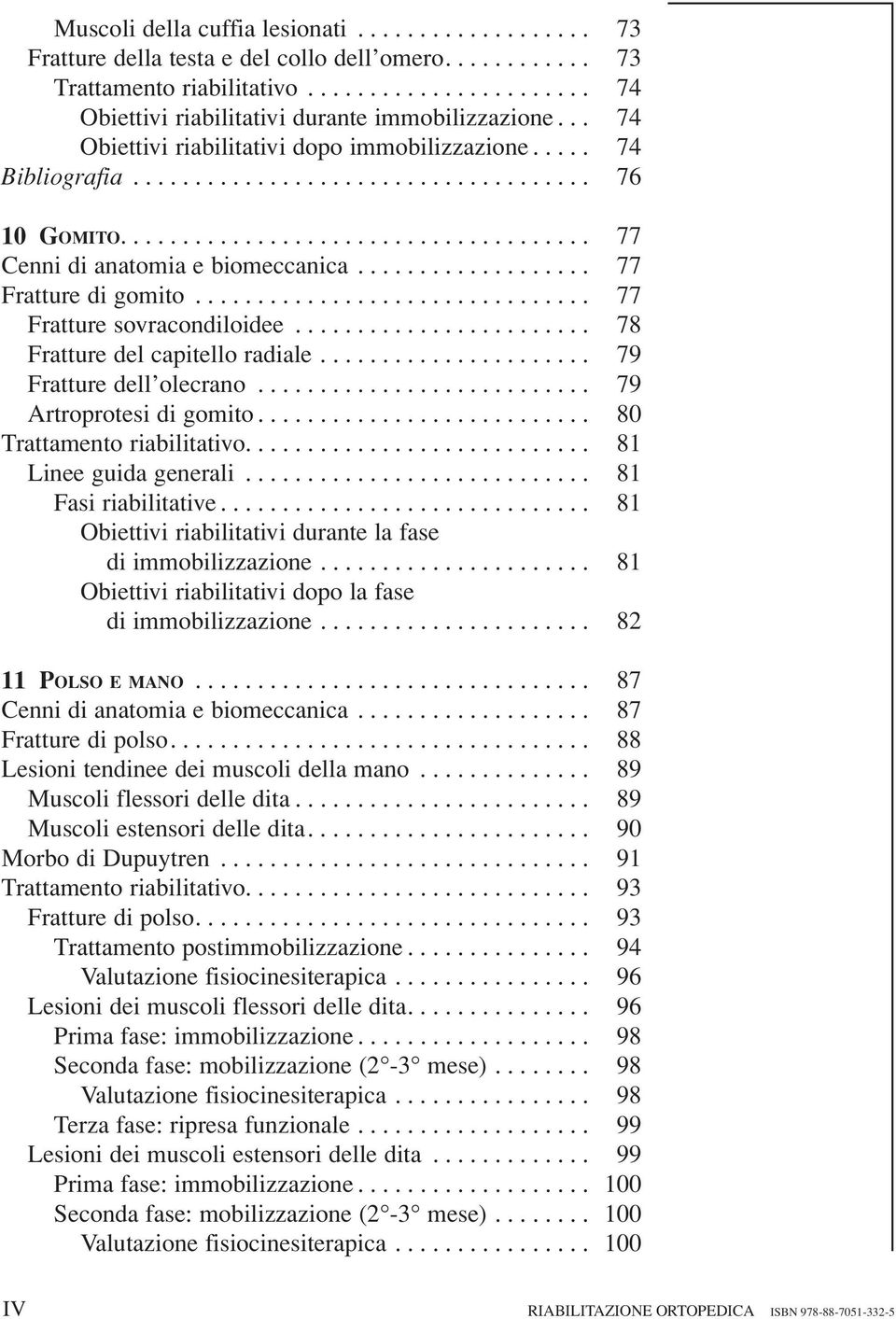 .................. 77 Fratture di gomito................................ 77 Fratture sovracondiloidee........................ 78 Fratture del capitello radiale...................... 79 Fratture dell olecrano.