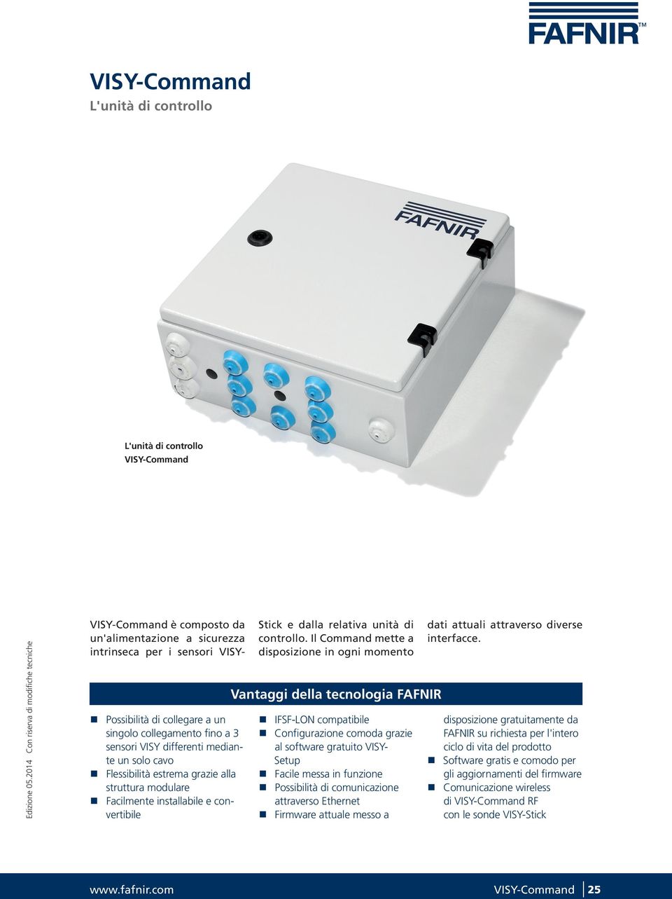 Il Command mette a disposizione in ogni momento Vantaggi della tecnologia FAFNIR IFSF-LON compatibile Configurazione comoda grazie al software gratuito VISY- Setup Facile messa in funzione