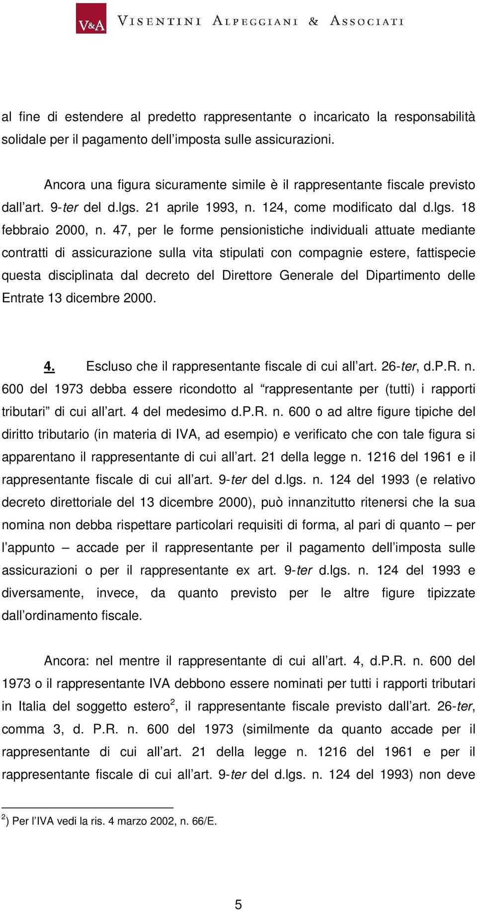 47, per le forme pensionistiche individuali attuate mediante contratti di assicurazione sulla vita stipulati con compagnie estere, fattispecie questa disciplinata dal decreto del Direttore Generale