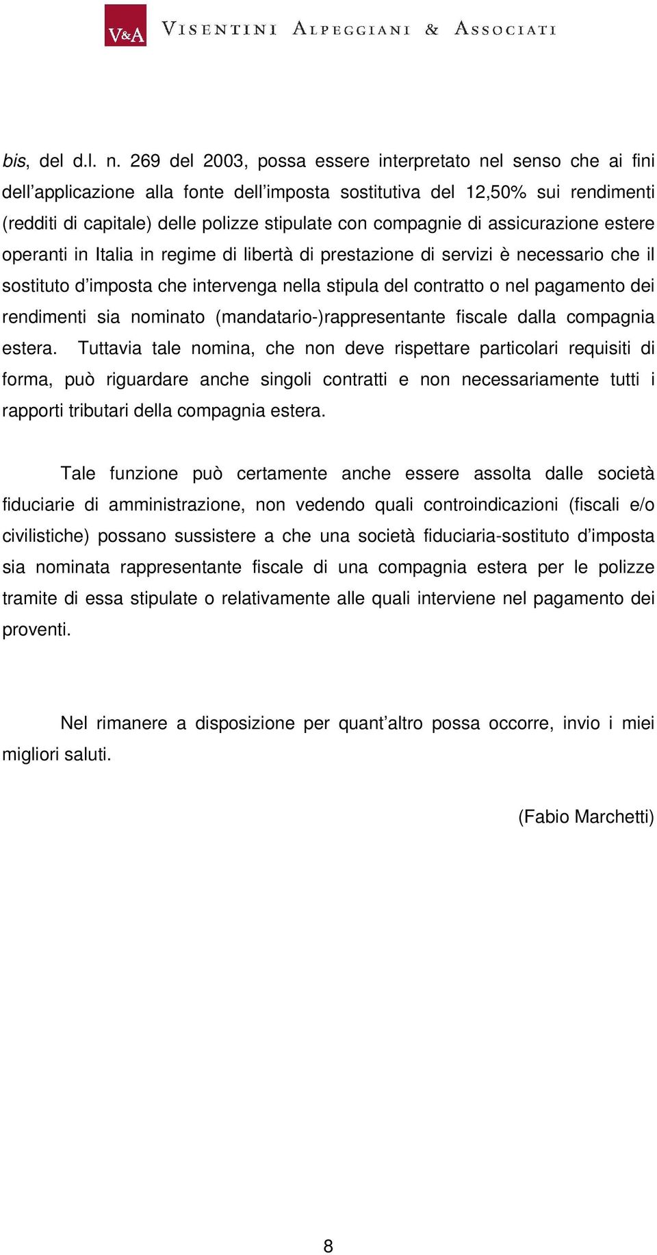 compagnie di assicurazione estere operanti in Italia in regime di libertà di prestazione di servizi è necessario che il sostituto d imposta che intervenga nella stipula del contratto o nel pagamento