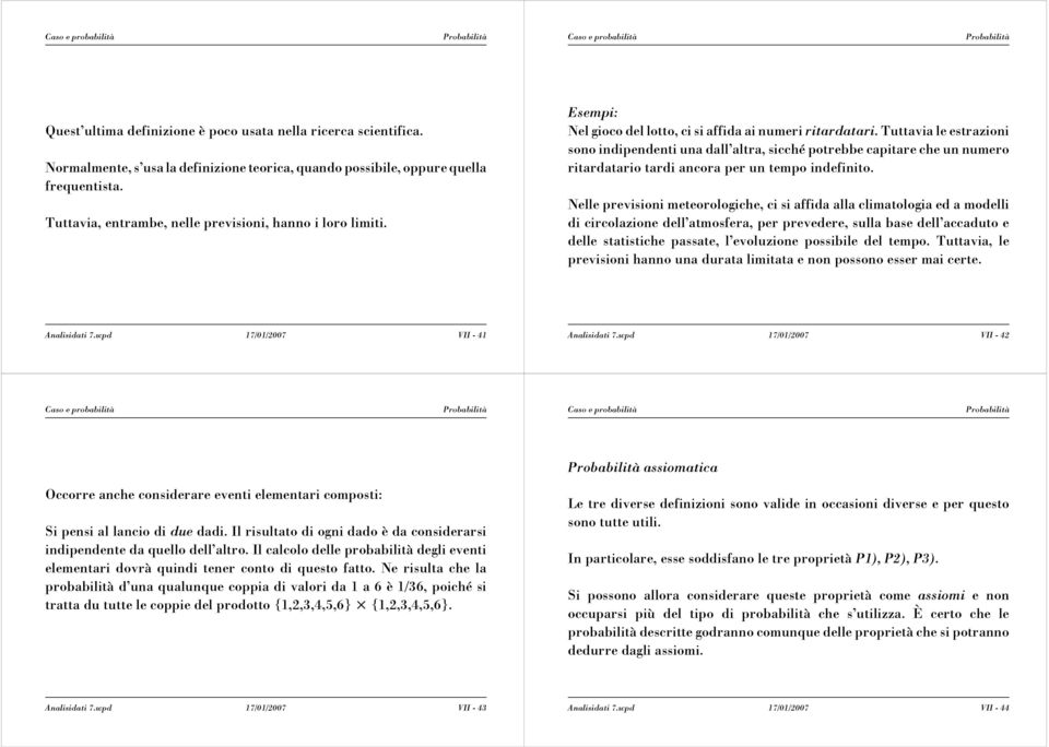 Tuttavia le estrazioni sono indipendenti una dall altra, sicché potrebbe capitare che un numero ritardatario tardi ancora per un tempo indefinito.