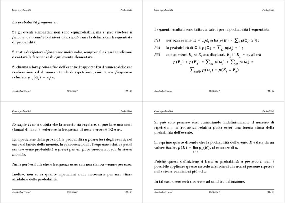 I seguenti risultati sono tuttavia validi per la probabilità frequentista: P1) per ogni evento si ha ; P2) la probabilità di è ; P3) se due eventi E 1 ed E 2 son disgiunti,, allora i chiama allora