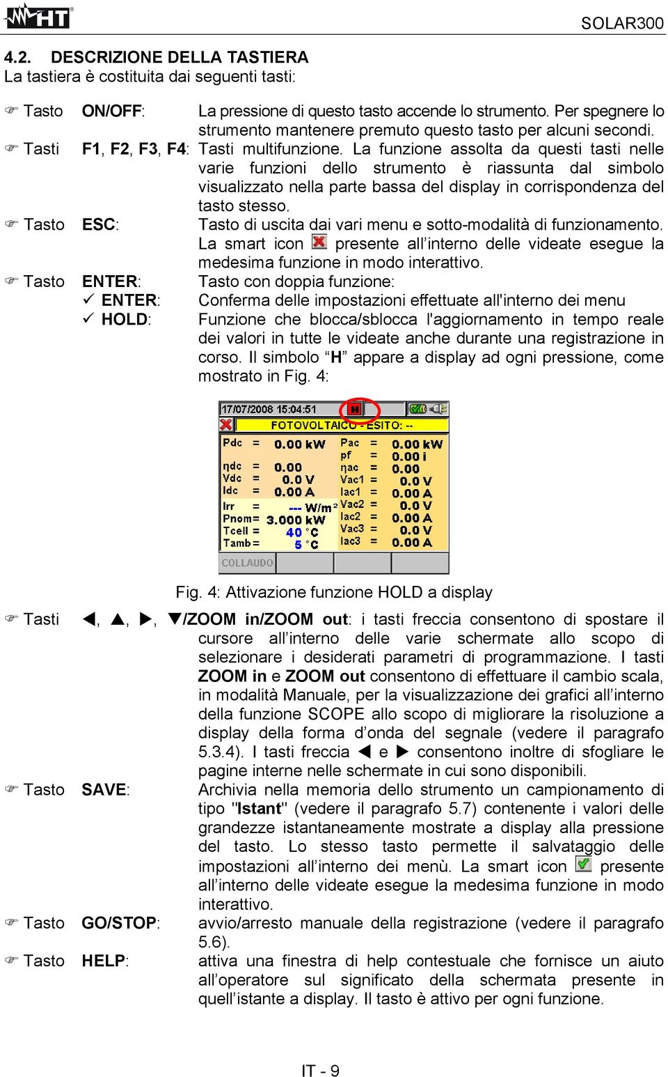 La funzione assolta da questi tasti nelle varie funzioni dello strumento è riassunta dal simbolo visualizzato nella parte bassa del display in corrispondenza del tasto stesso.