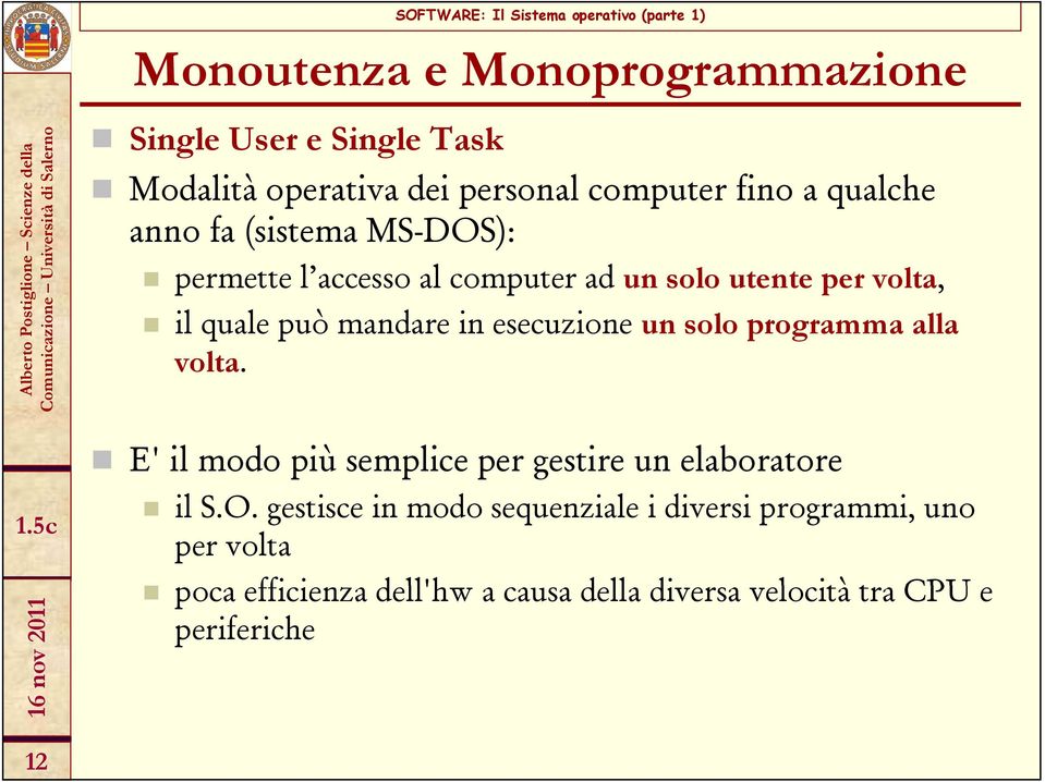 esecuzione un solo programma alla volta. E' il modo più semplice per gestire un elaboratore il S.O.