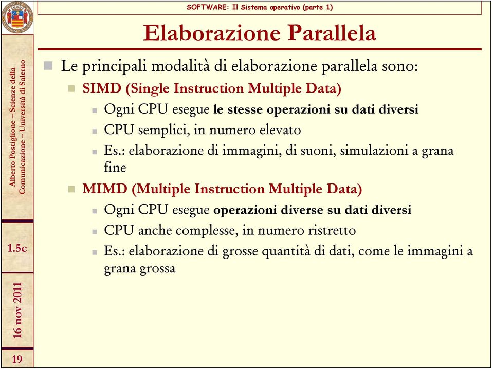 : elaborazione di immagini, di suoni, simulazioni a grana fine MIMD (Multiple l Instruction Multiple l Data) Ogni CPU esegue