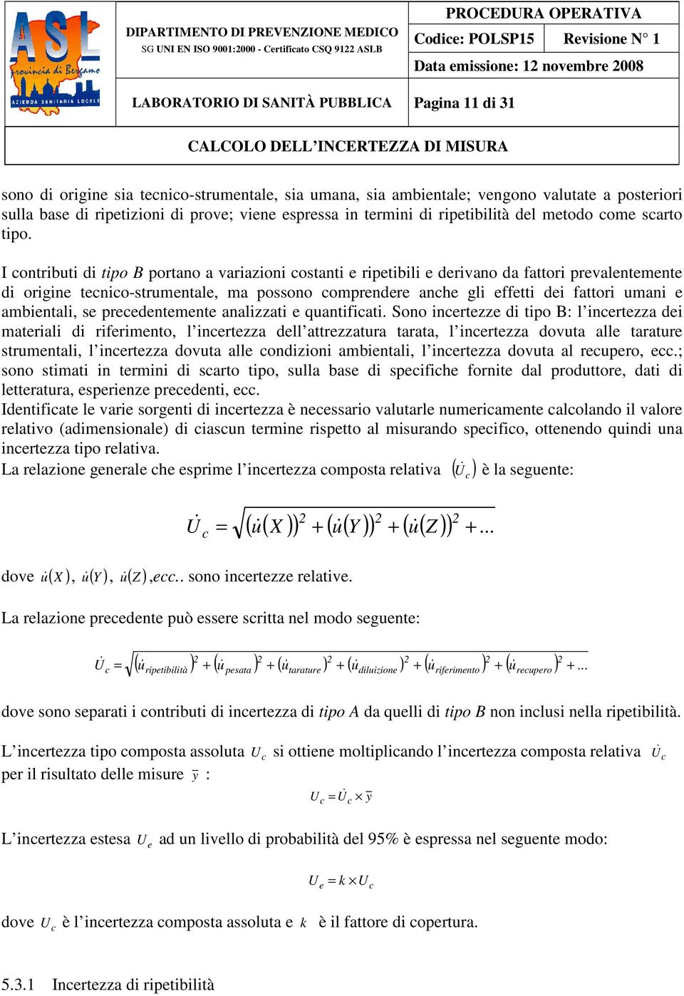 I contributi di tipo B portano a variazioni costanti e ripetibili e derivano da fattori prevalentemente di origine tecnico-strumentale, ma possono comprendere anche gli effetti dei fattori umani e