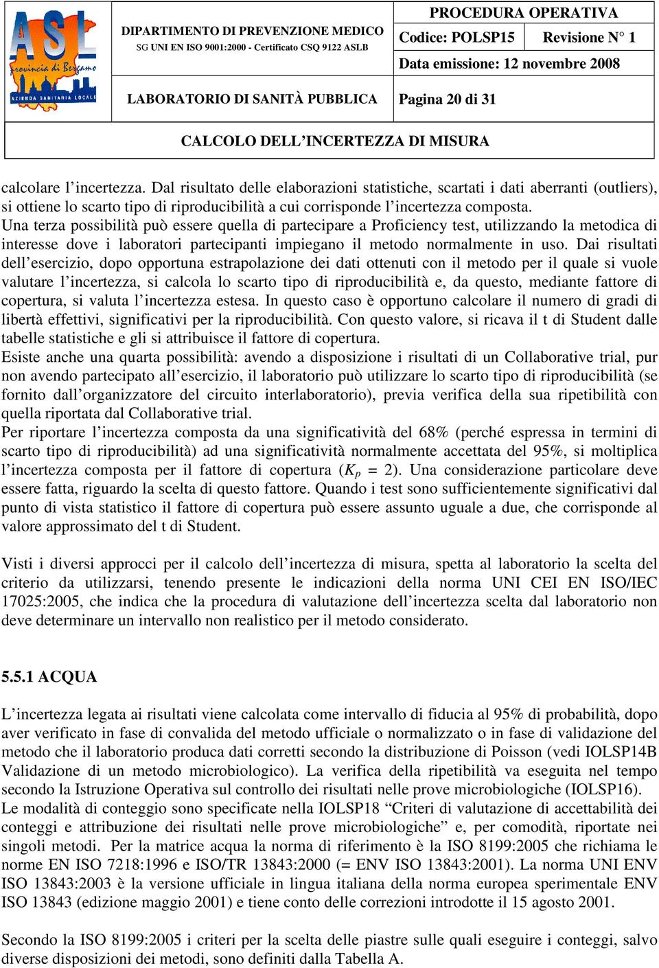 Una terza possibilità può essere quella di partecipare a Proficiency test, utilizzando la metodica di interesse dove i laboratori partecipanti impiegano il metodo normalmente in uso.