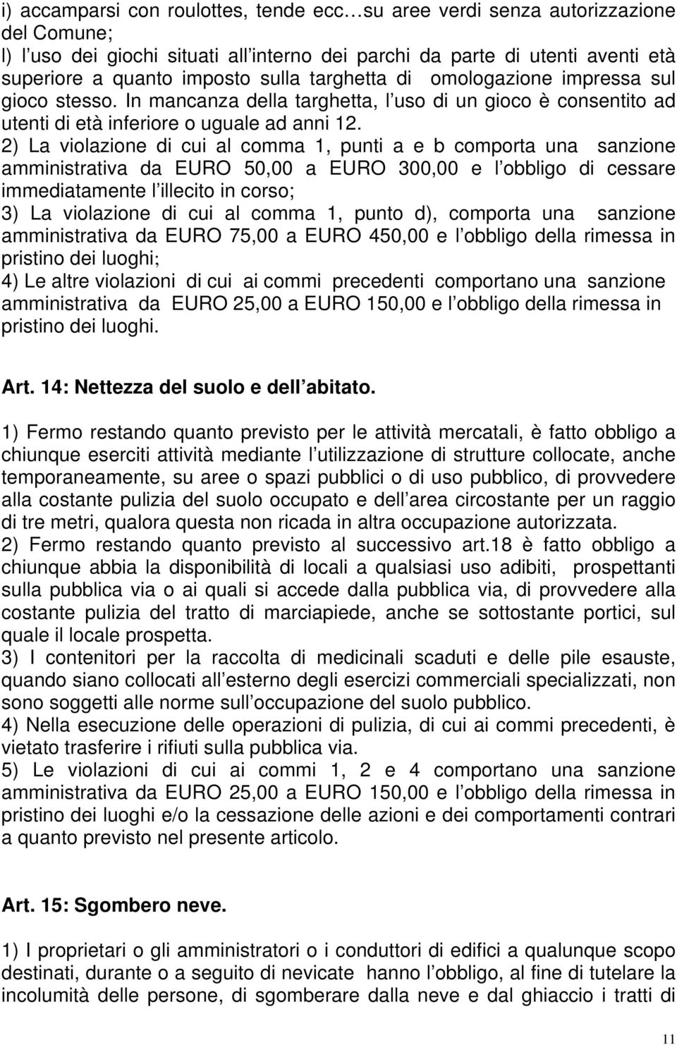 2) La violazione di cui al comma 1, punti a e b comporta una sanzione amministrativa da EURO 50,00 a EURO 300,00 e l obbligo di cessare immediatamente l illecito in corso; 3) La violazione di cui al