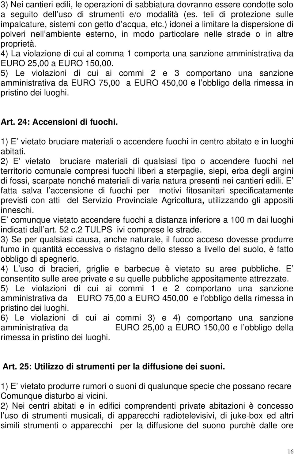 4) La violazione di cui al comma 1 comporta una sanzione amministrativa da EURO 25,00 a EURO 150,00.