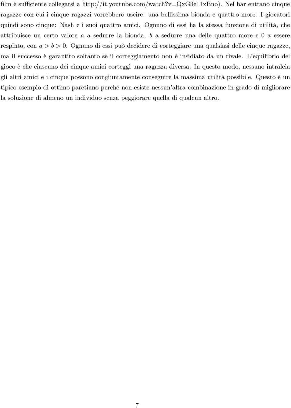 Ognuno di essi hala stessa funzione di utilità, che attribuisce un certo valore a a sedurre la bionda, b a sedurre una delle quattro more e 0 a essere respinto,cona>b>0.