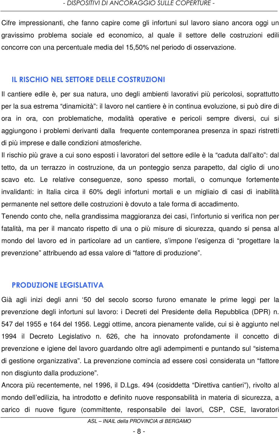 IL RISCHIO NEL SETTORE DELLE COSTRUZIONI Il cantiere edile è, per sua natura, uno degli ambienti lavorativi più pericolosi, soprattutto per la sua estrema dinamicità : il lavoro nel cantiere è in