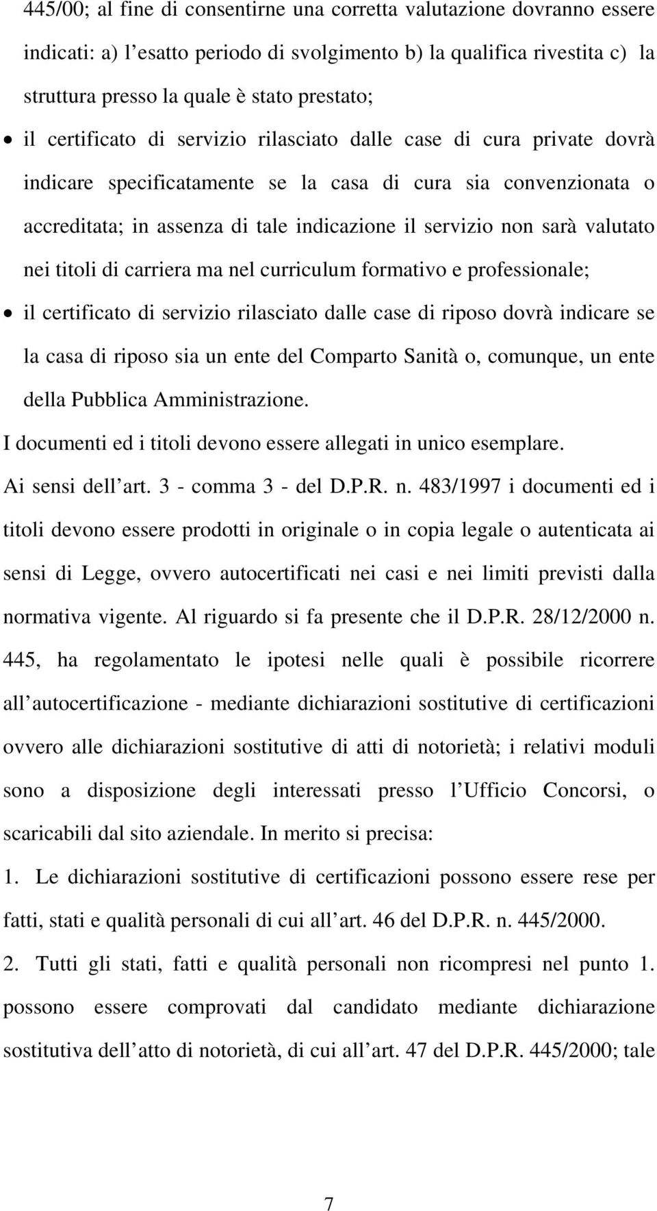 valutato nei titoli di carriera ma nel curriculum formativo e professionale; il certificato di servizio rilasciato dalle case di riposo dovrà indicare se la casa di riposo sia un ente del Comparto