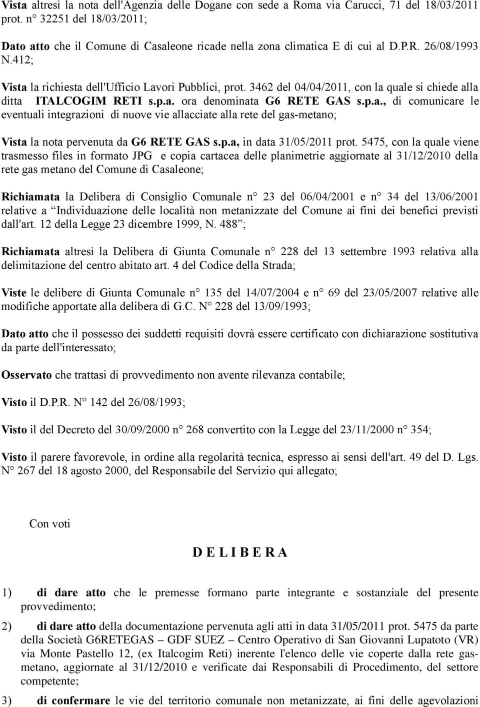 3462 del 04/04/2011, con la quale si chiede alla ditta ITALCOGIM RETI s.p.a. ora denominata G6 RETE GAS s.p.a., di comunicare le eventuali integrazioni di nuove vie allacciate alla rete del gas-metano; Vista la nota pervenuta da G6 RETE GAS s.