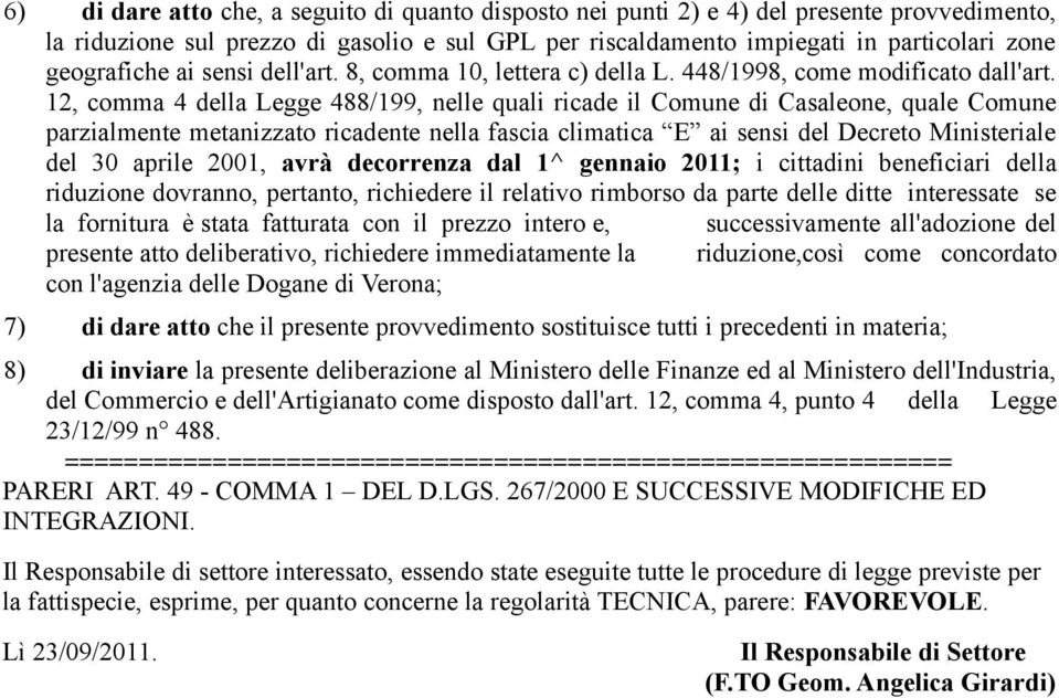 12, comma 4 della Legge 488/199, nelle quali ricade il Comune di Casaleone, quale Comune parzialmente metanizzato ricadente nella fascia climatica E ai sensi del Decreto Ministeriale del 30 aprile