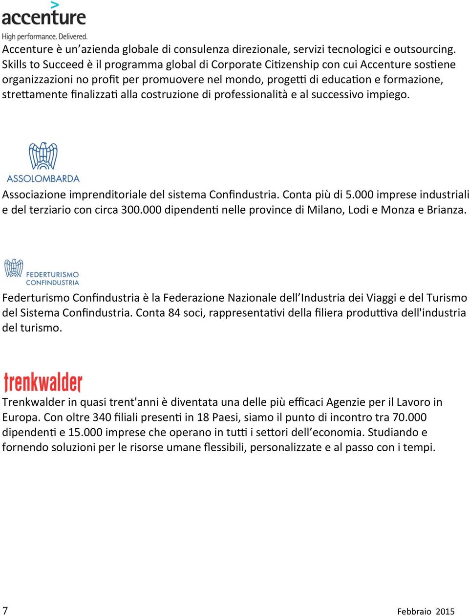 stre-amente"finalizza0"alla"costruzione"di"professionalità"e"al"successivo"impiego. Associazione"imprenditoriale"del"sistema"Confindustria."Conta"più"di"5.