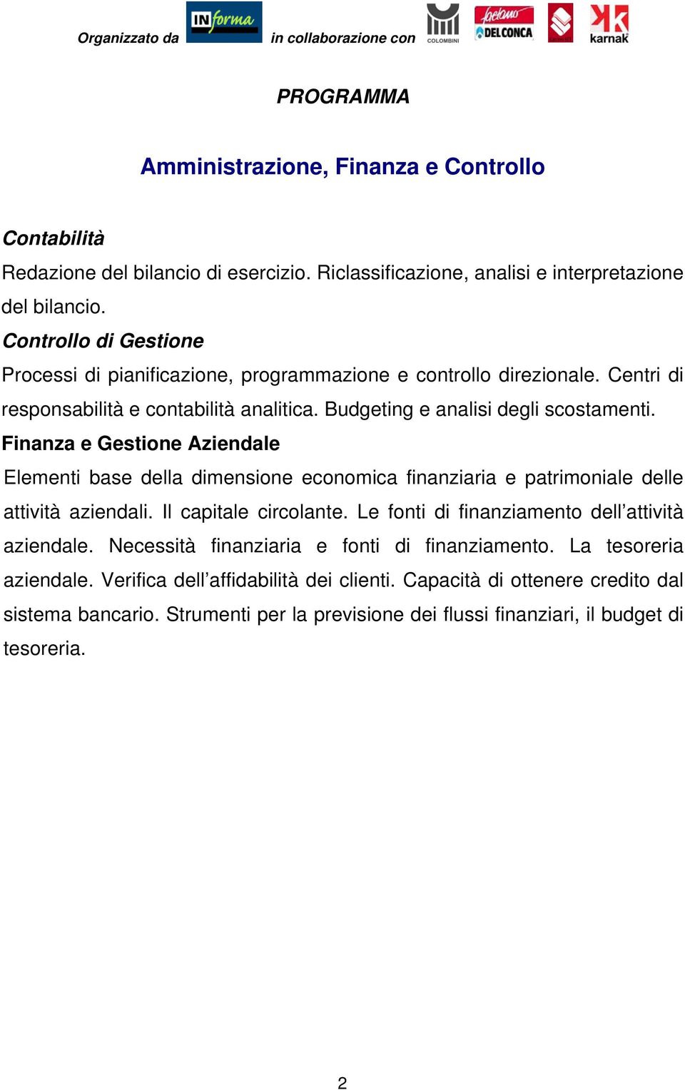 Finanza e Gestione Aziendale Elementi base della dimensione economica finanziaria e patrimoniale delle attività aziendali. Il capitale circolante.