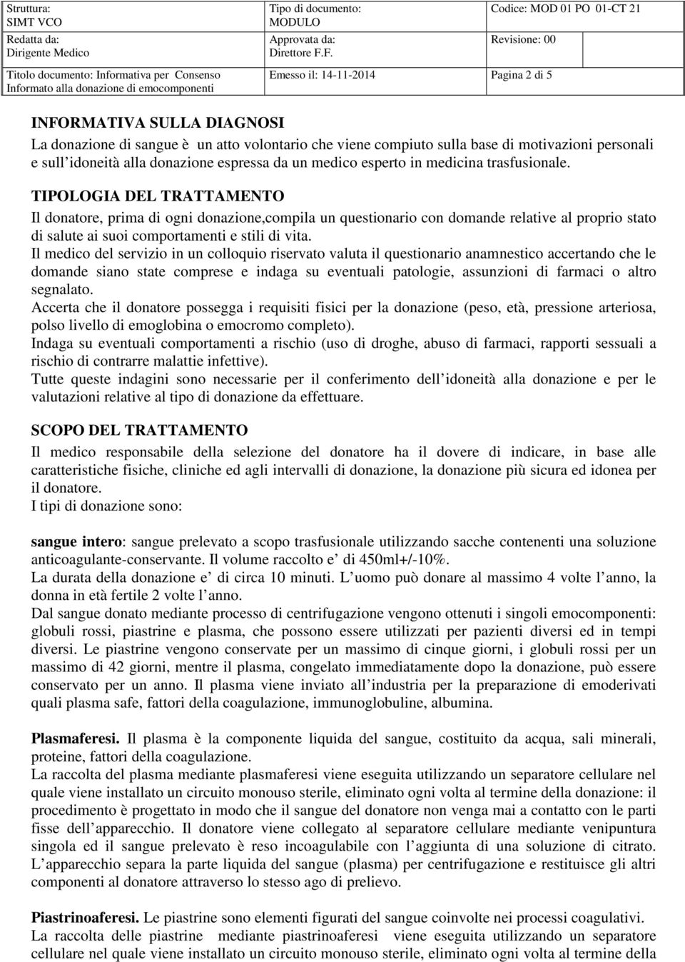 TIPOLOGIA DEL TRATTAMENTO Il donatore, prima di ogni donazione,compila un questionario con domande relative al proprio stato di salute ai suoi comportamenti e stili di vita.