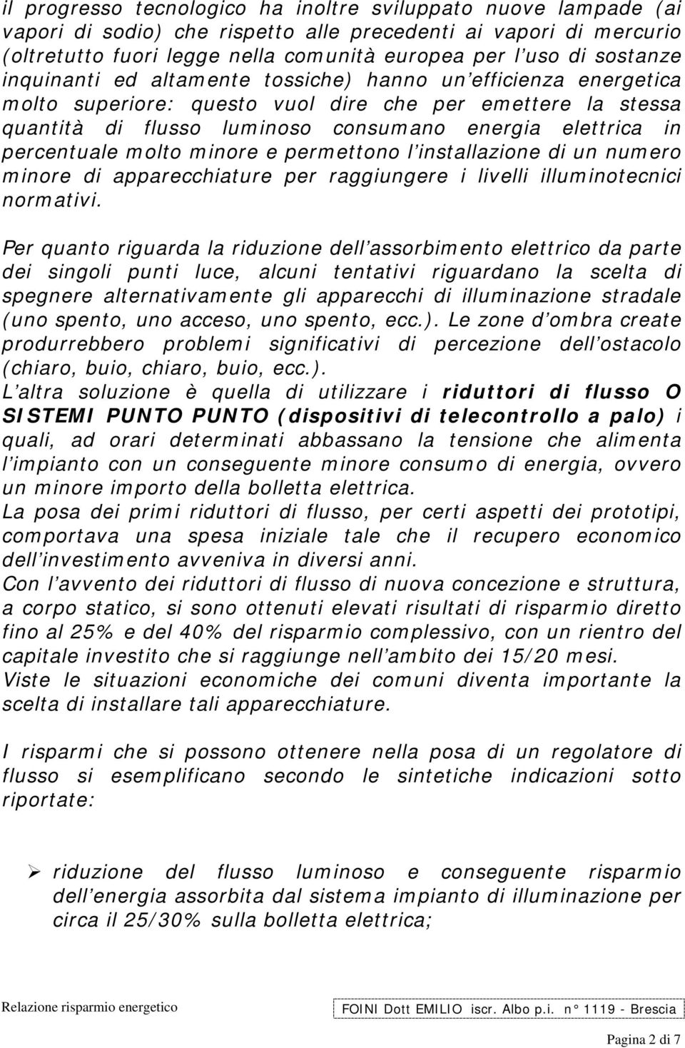 percentuale molto minore e permettono l installazione di un numero minore di apparecchiature per raggiungere i livelli illuminotecnici normativi.