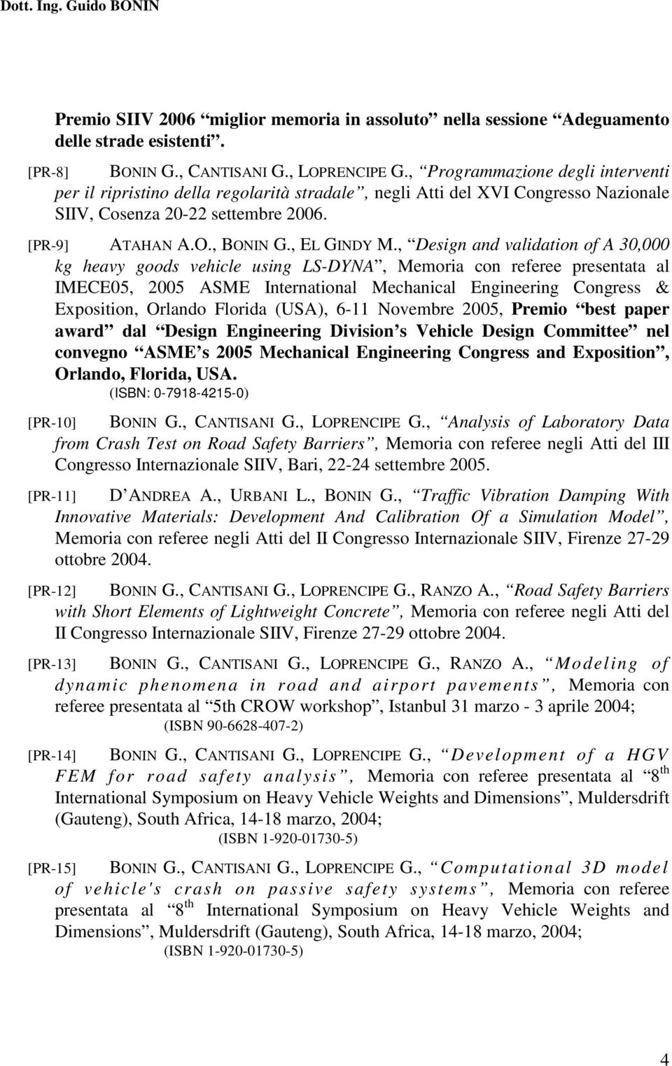 , Design and validation of A 30,000 kg heavy goods vehicle using LS-DYNA, Memoria con referee presentata al IMECE05, 2005 ASME International Mechanical Engineering Congress & Exposition, Orlando