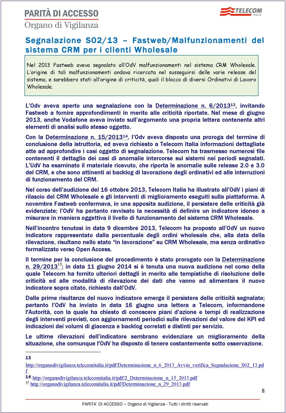 Wholesale. L Odv aveva aperto una segnalazione con la Determinazione n. 6/2013 13, invitando Fastweb a fornire approfondimenti in merito alle criticità riportate.