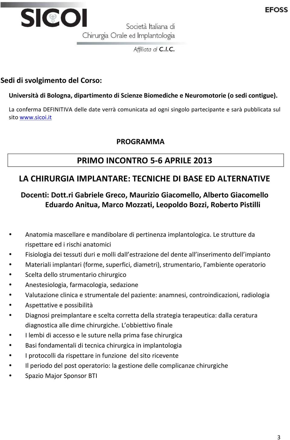 it PROGRAMMA PRIMO INCONTRO 5-6 APRILE 2013 LA CHIRURGIA IMPLANTARE: TECNICHE DI BASE ED ALTERNATIVE Docenti: Dott.