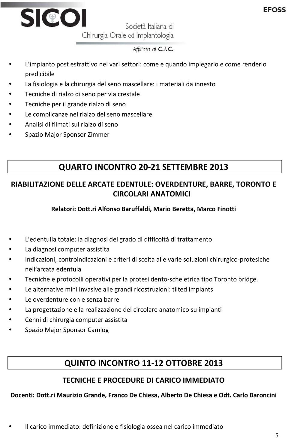 2013 RIABILITAZIONE DELLE ARCATE EDENTULE: OVERDENTURE, BARRE, TORONTO E CIRCOLARI ANATOMICI Relatori: Dott.