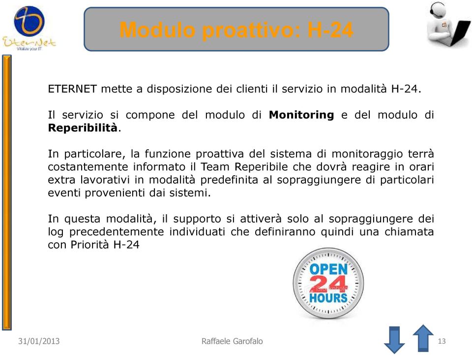 In particolare, la funzione proattiva del sistema di monitoraggio terrà costantemente informato il Team Reperibile che dovrà reagire in orari extra