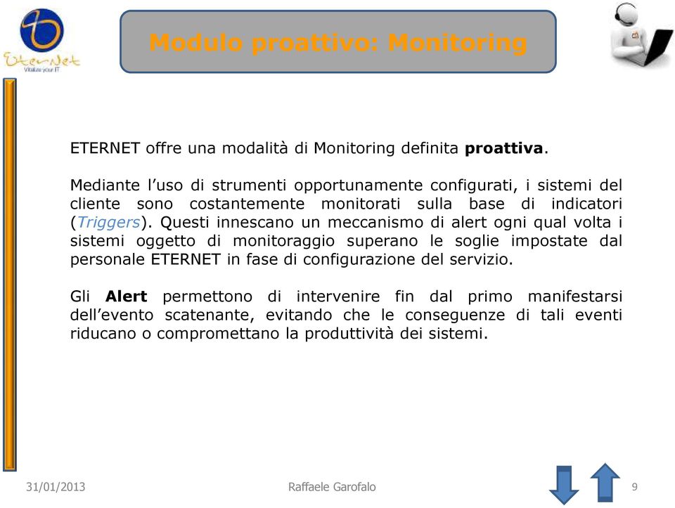 Questi innescano un meccanismo di alert ogni qual volta i sistemi oggetto di monitoraggio superano le soglie impostate dal personale ETERNET in fase di