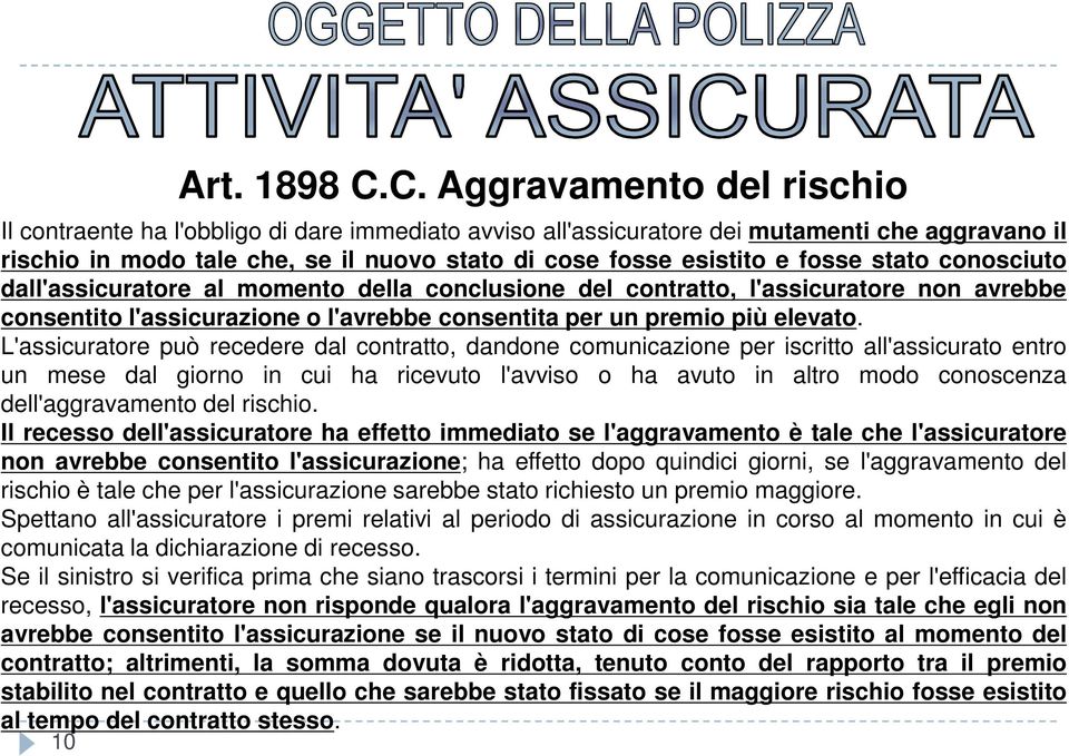 fosse stato conosciuto dall'assicuratore al momento della conclusione del contratto, l'assicuratore non avrebbe consentito l'assicurazione o l'avrebbe consentita per un premio più elevato.