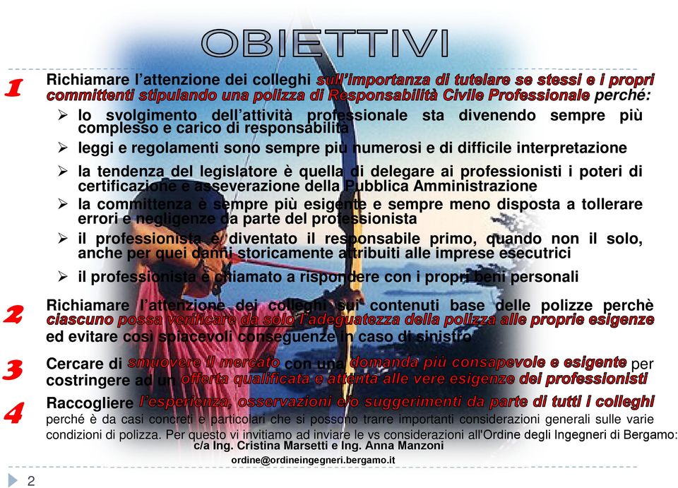 esigente e sempre meno disposta a tollerare errori e negligenze da parte del professionista il professionista è diventato il responsabile primo, quando non il solo, anche per quei danni storicamente