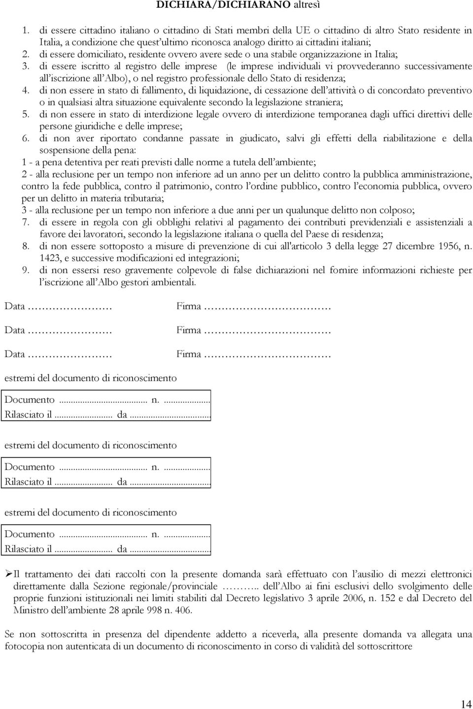 di essere domiciliato, residente ovvero avere sede o una stabile organizzazione in Italia; 3.