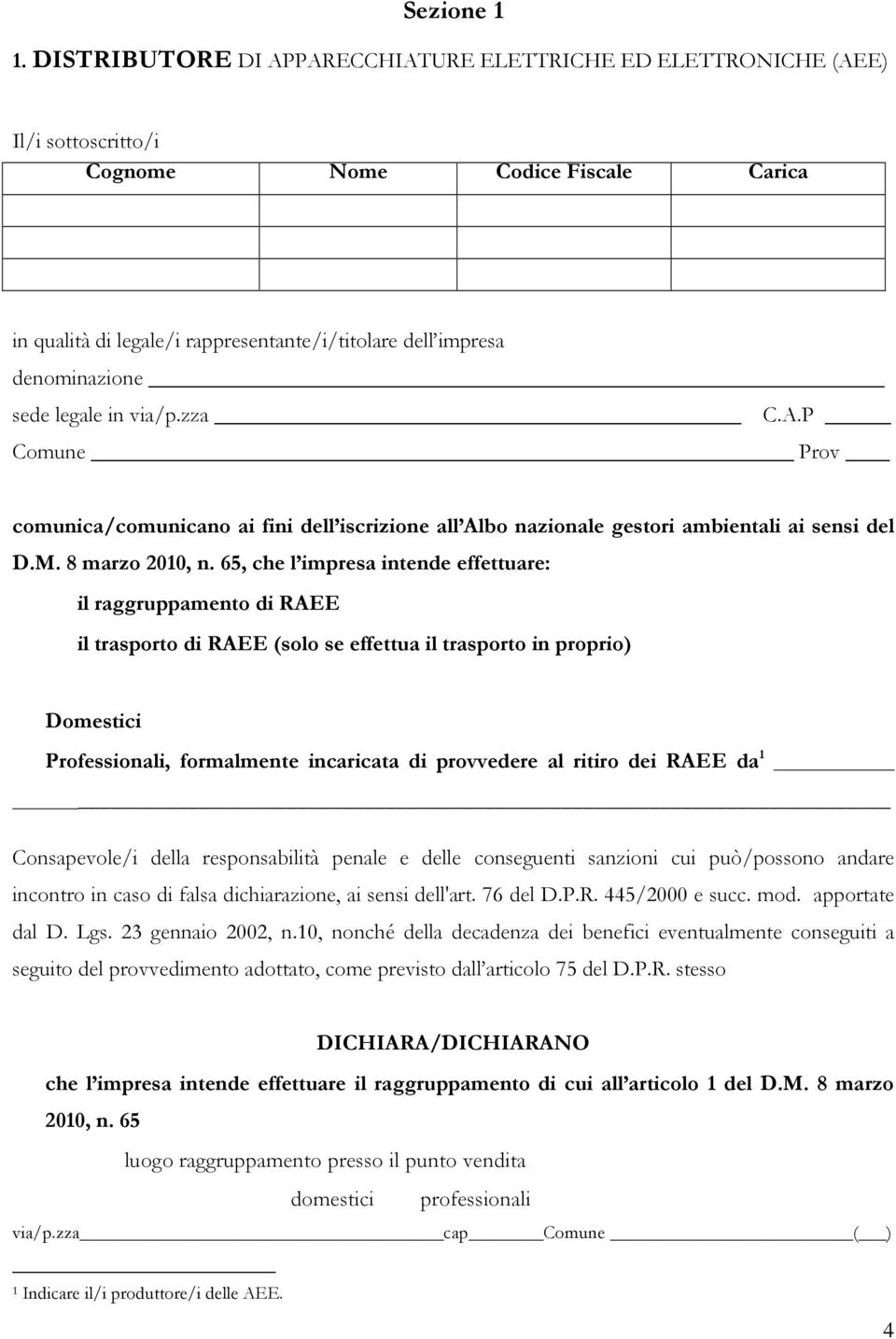 sede legale in via/p.zza C.A.P Comune Prov comunica/comunicano ai fini dell iscrizione all Albo nazionale gestori ambientali ai sensi del D.M. 8 marzo 2010, n.