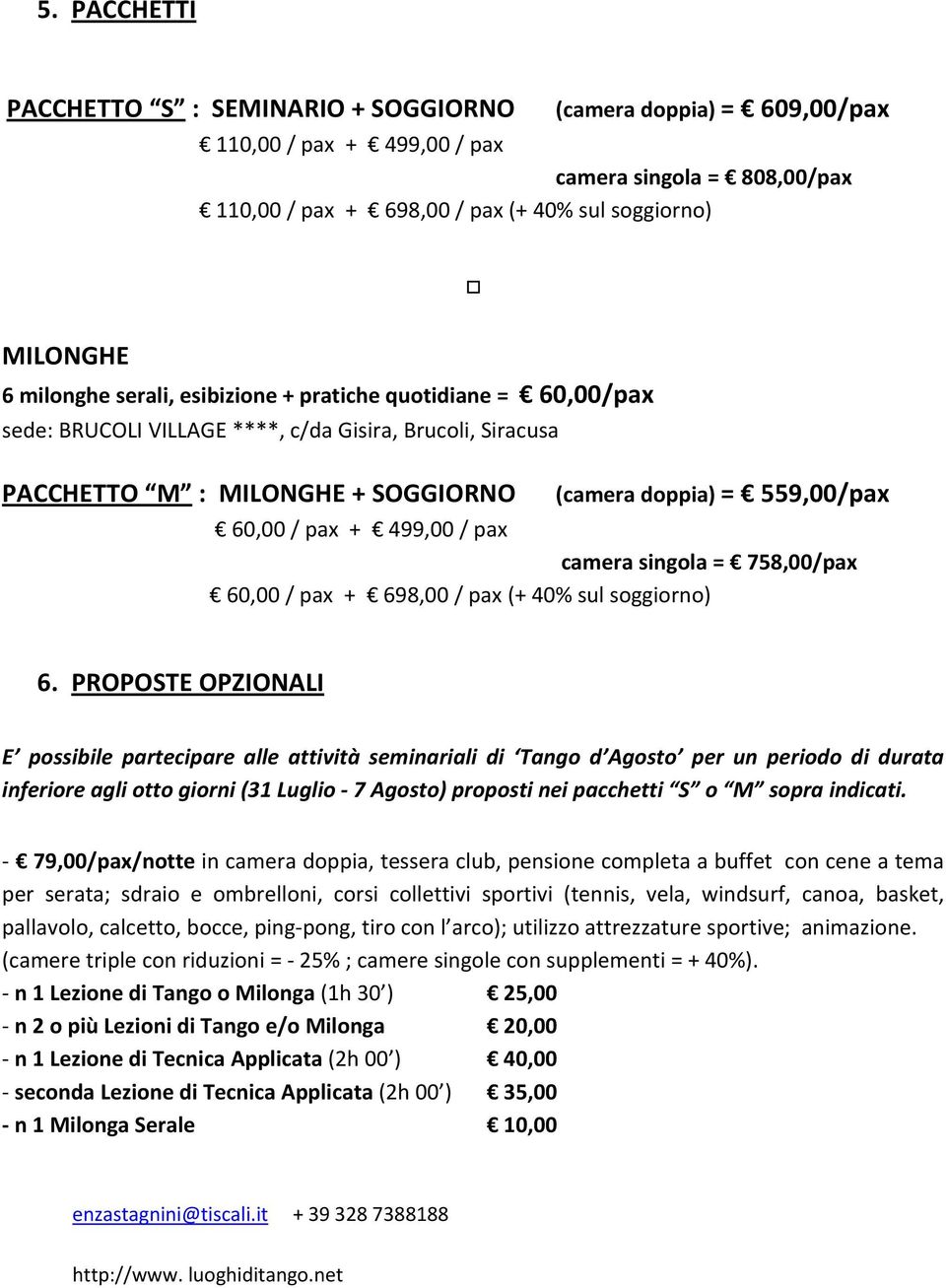 499,00 / pax camera singola = 758,00/pax 60,00 / pax + 698,00 / pax (+ 40% sul soggiorno) 6.