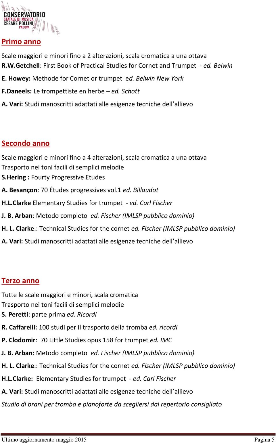 Vari: Studi manoscritti adattati alle esigenze tecniche dell allievo Secondo anno Scale maggiori e minori fino a 4 alterazioni, scala cromatica a una ottava Trasporto nei toni facili di semplici