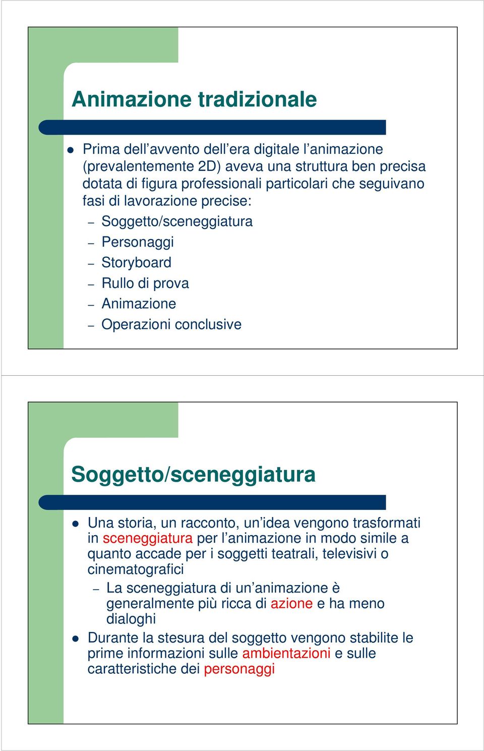 un idea vengono trasformati in sceneggiatura per l animazione in modo simile a quanto accade per i soggetti teatrali, televisivi o cinematografici La sceneggiatura di un