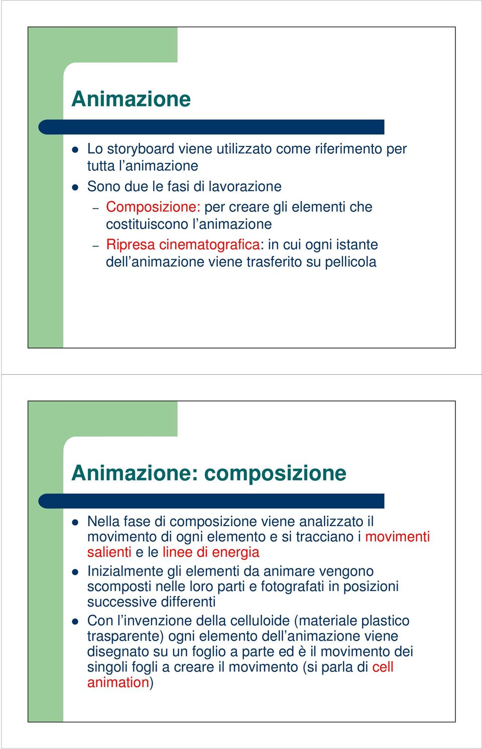 tracciano i movimenti salienti e le linee di energia Inizialmente gli elementi da animare vengono scomposti nelle loro parti e fotografati in posizioni successive differenti Con l invenzione