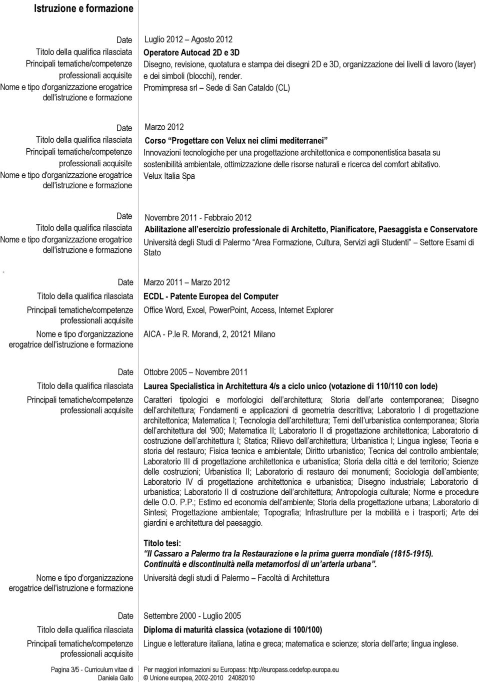 Promimpresa srl Sede di San Cataldo (CL) Marzo 2012 Corso Progettare con Velux nei climi mediterranei Innovazioni tecnologiche per una progettazione architettonica e componentistica basata su