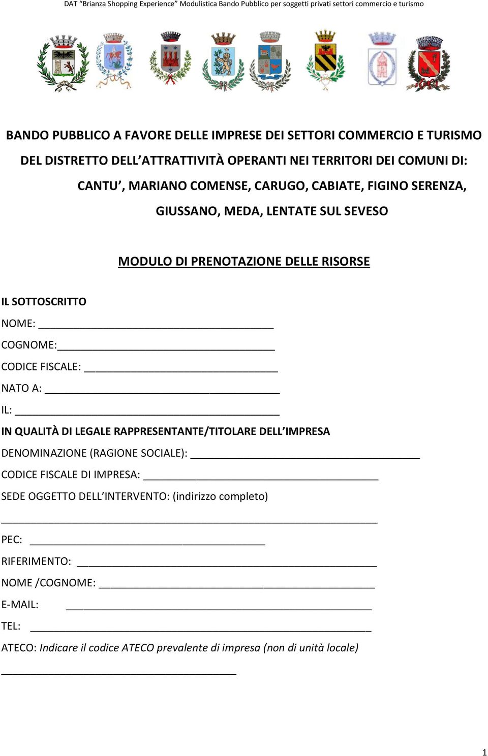 FISCALE: NATO A: IL: IN QUALITÀ DI LEGALE RAPPRESENTANTE/TITOLARE DELL IMPRESA DENOMINAZIONE (RAGIONE SOCIALE): CODICE FISCALE DI IMPRESA: SEDE OGGETTO