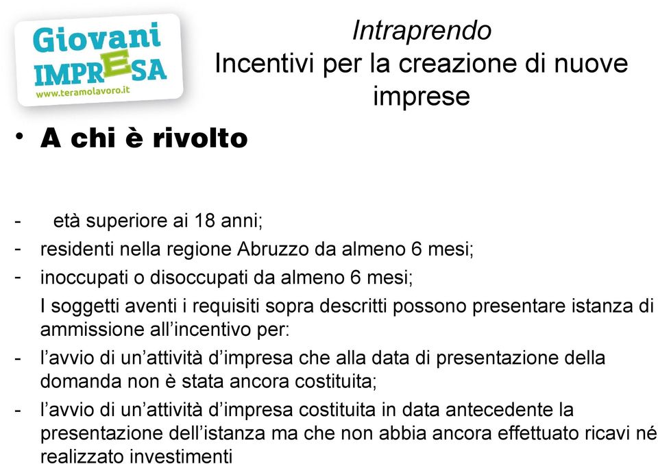 incentivo per: - l avvio di un attività d impresa che alla data di presentazione della domanda non è stata ancora costituita; - l avvio di un