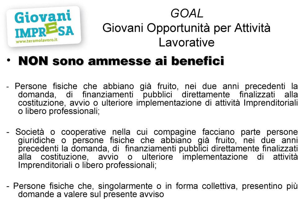 parte persone giuridiche o persone fisiche che abbiano già fruito, nei due anni precedenti la domanda, di finanziamenti pubblici direttamente finalizzati alla costituzione, avvio o