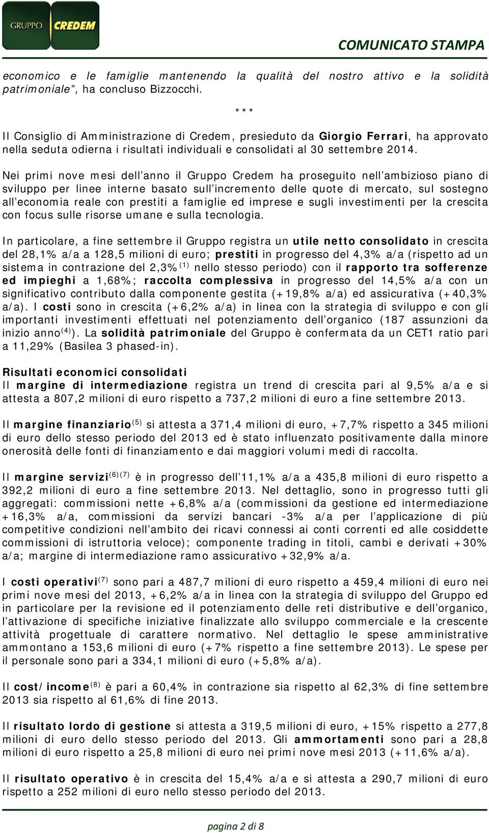 Nei primi nove mesi dell anno il Gruppo Credem ha proseguito nell ambizioso piano di sviluppo per linee interne basato sull incremento delle quote di mercato, sul sostegno all economia reale con