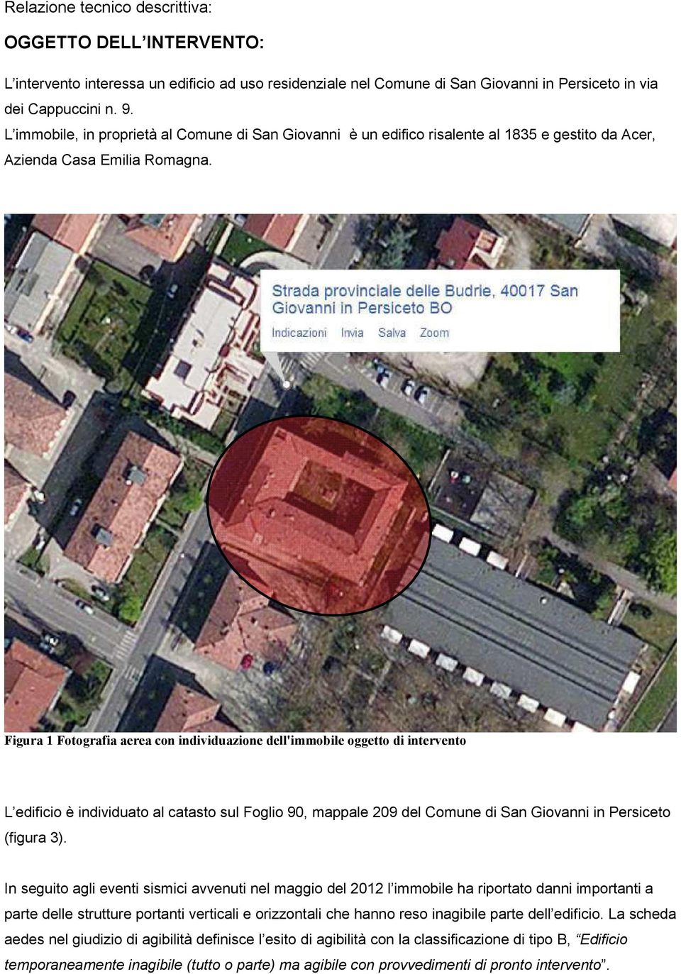 Figura 1 Fotografia aerea con individuazione dell'immobile oggetto di intervento L edificio è individuato al catasto sul Foglio 90, mappale 209 del Comune di San Giovanni in Persiceto (figura 3).