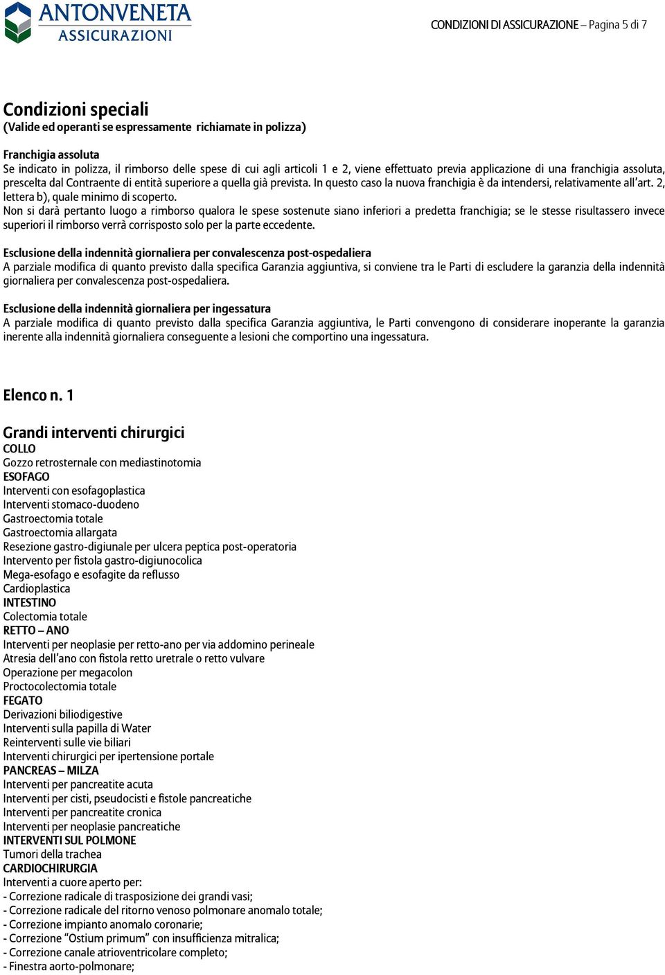 In questo caso la nuova franchigia è da intendersi, relativamente all art. 2, lettera b), quale minimo di scoperto.