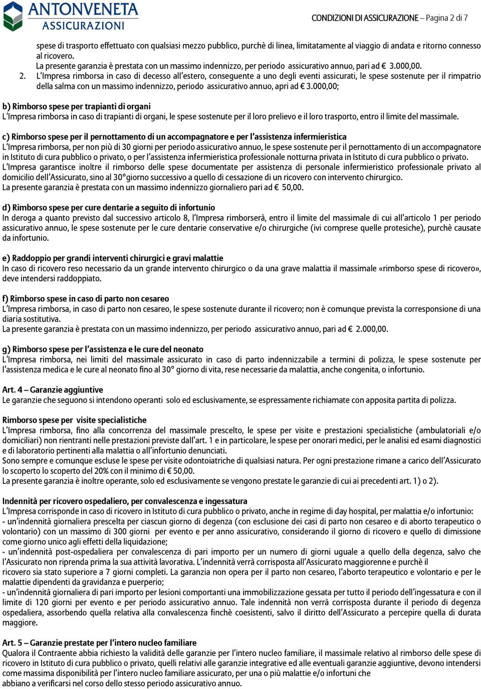 L Impresa rimborsa in caso di decesso all estero, conseguente a uno degli eventi assicurati, le spese sostenute per il rimpatrio della salma con un massimo indennizzo, periodo assicurativo annuo,