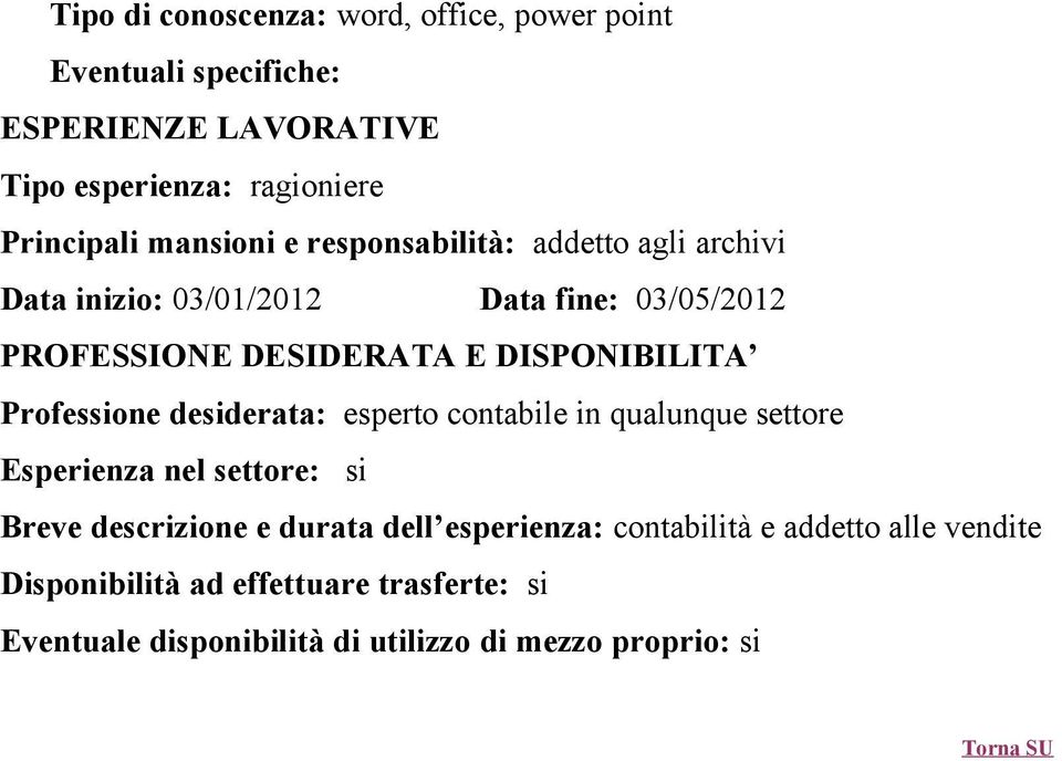 Professione desiderata: esperto contabile in qualunque settore Esperienza nel settore: si Breve descrizione e durata dell esperienza: