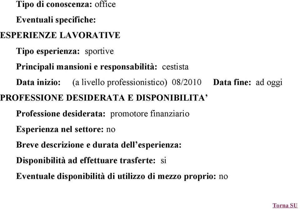 DISPONIBILITA Professione desiderata: promotore finanziario Esperienza nel settore: no Breve descrizione e durata dell